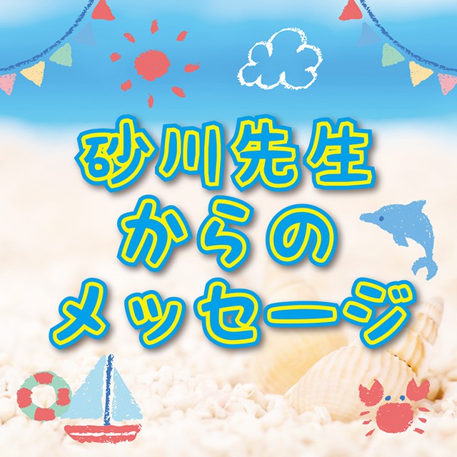 　砂川先生からのメッセージイメージ